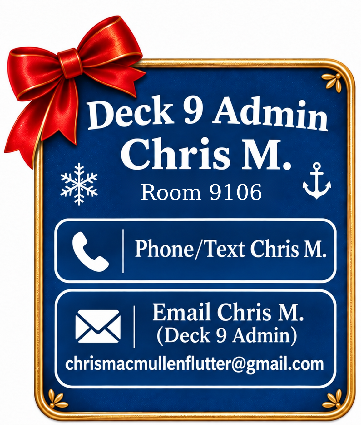 Deck 9 Admin Chris M., Room 9106, email chrismacmullenflutter@gmail.com